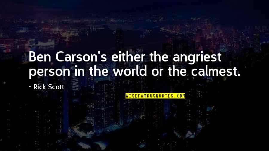 Calmest Person Quotes By Rick Scott: Ben Carson's either the angriest person in the