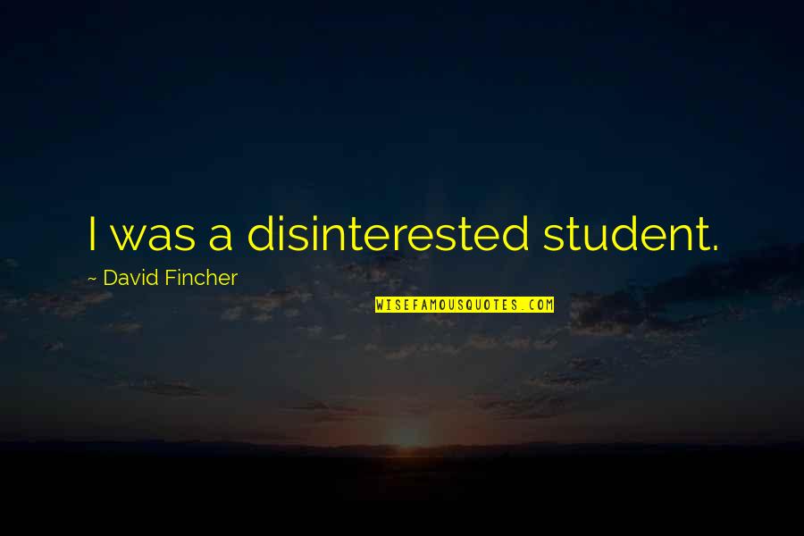 Calmest Quotes By David Fincher: I was a disinterested student.
