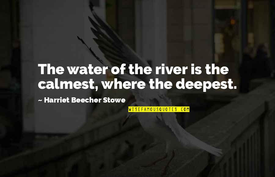 Calmest Quotes By Harriet Beecher Stowe: The water of the river is the calmest,