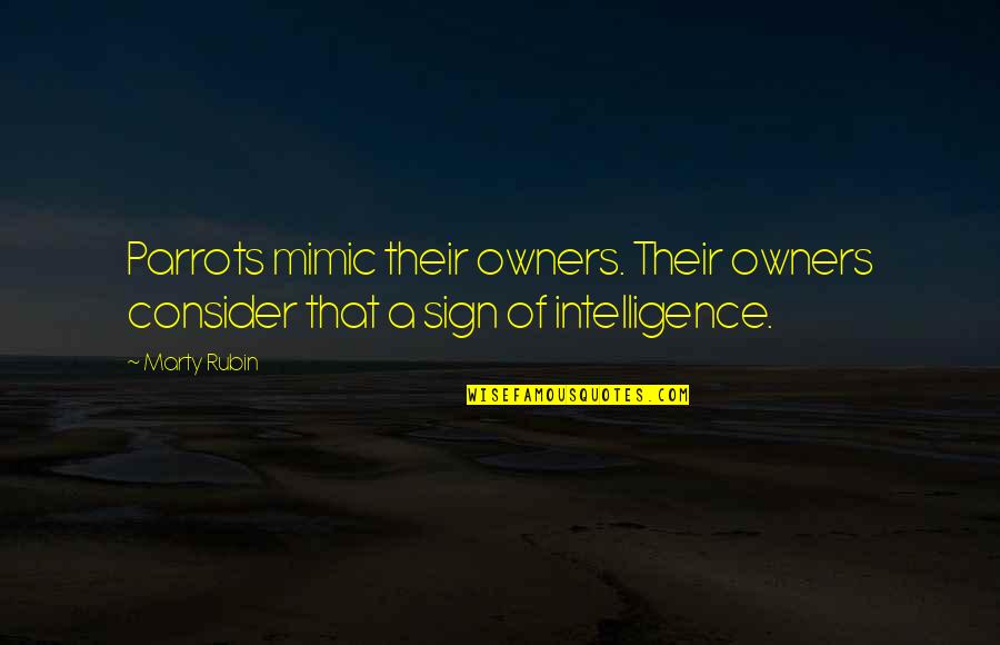 Calmettes Dosage Quotes By Marty Rubin: Parrots mimic their owners. Their owners consider that