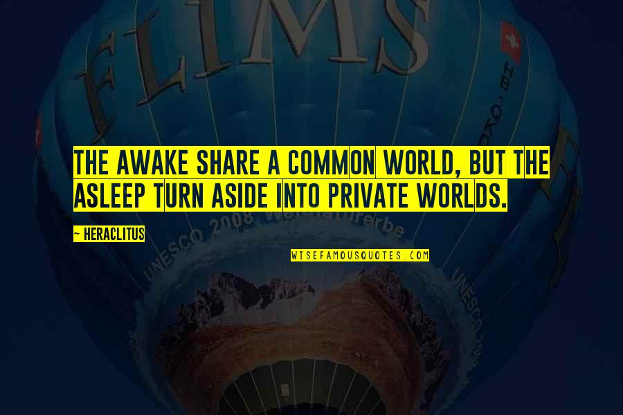 Calmettes Nite Quotes By Heraclitus: The awake share a common world, but the