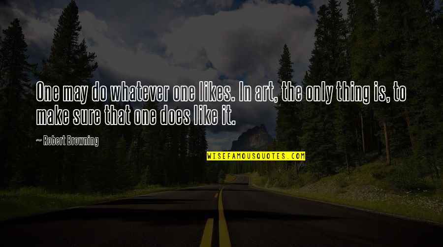 Calmi Cuori Appassionati Quotes By Robert Browning: One may do whatever one likes. In art,