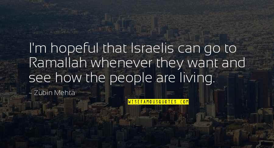 Calmi Cuori Appassionati Quotes By Zubin Mehta: I'm hopeful that Israelis can go to Ramallah