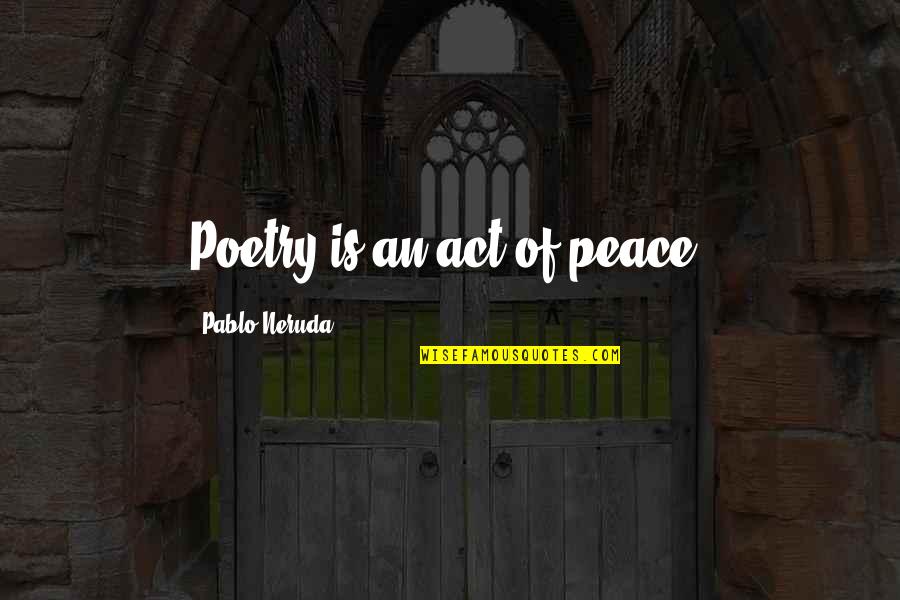 Calming Anxiety Quotes By Pablo Neruda: Poetry is an act of peace.