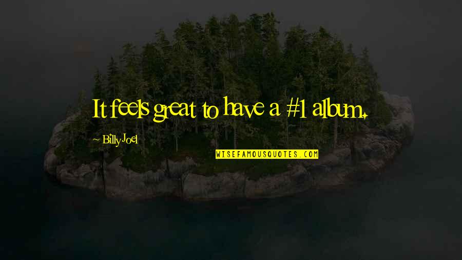 Calming Down Quotes By Billy Joel: It feels great to have a #1 album.