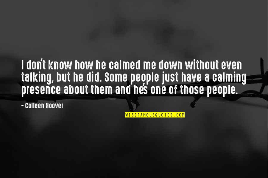 Calming Down Quotes By Colleen Hoover: I don't know how he calmed me down