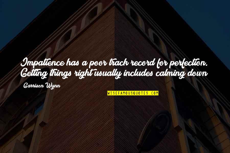 Calming Down Quotes By Garrison Wynn: Impatience has a poor track record for perfection.