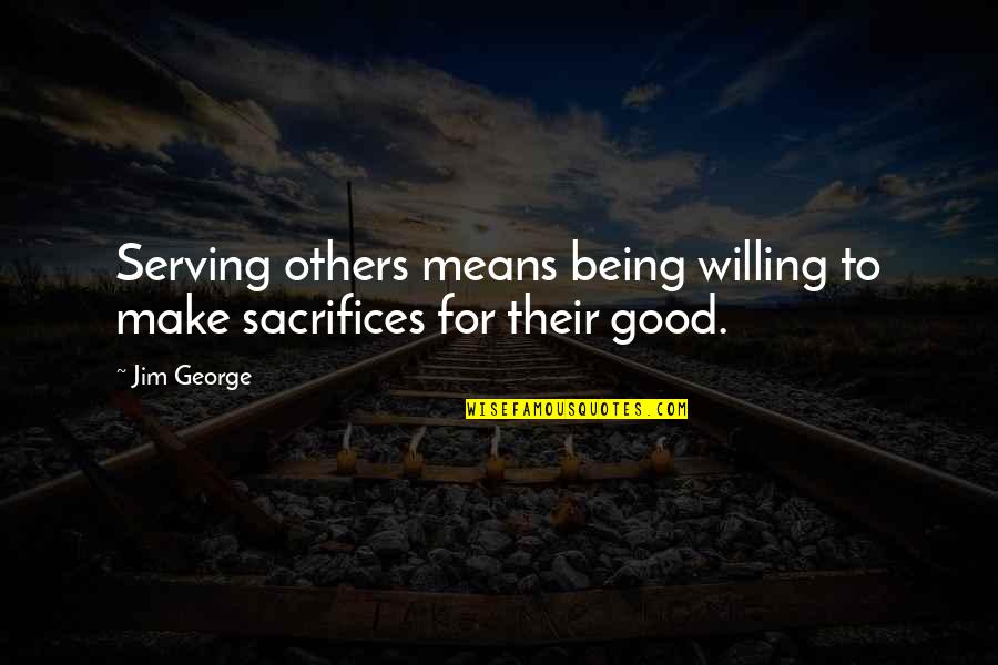 Calming Down Quotes By Jim George: Serving others means being willing to make sacrifices