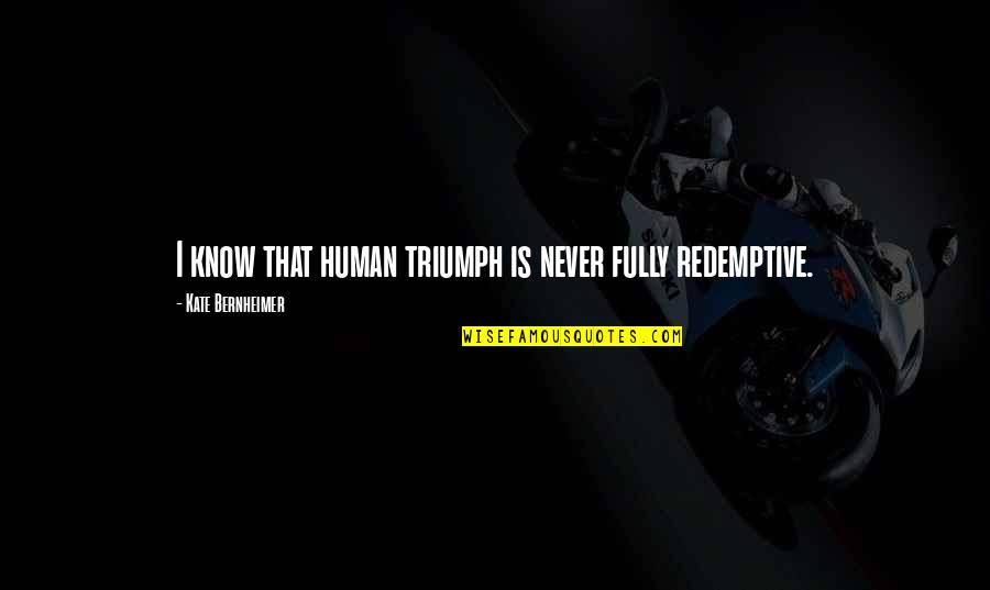 Calming Down Quotes By Kate Bernheimer: I know that human triumph is never fully