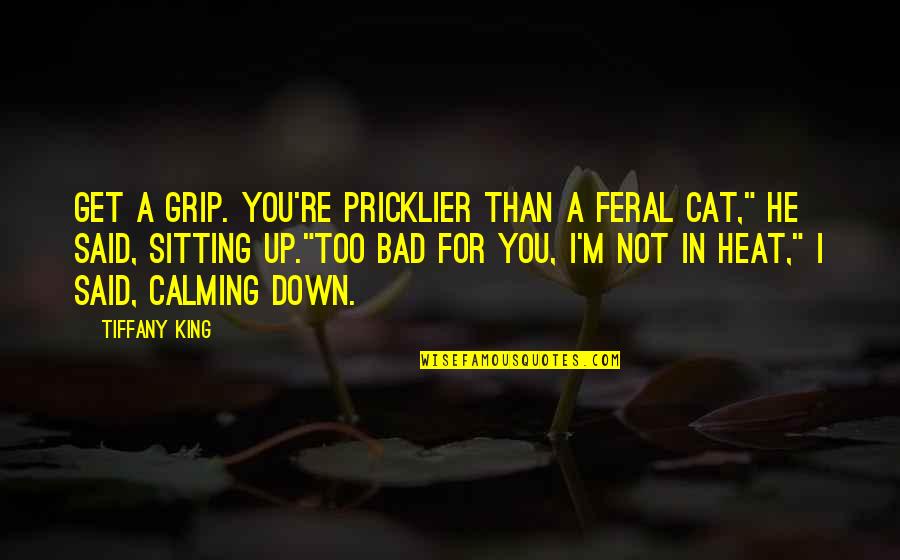 Calming Down Quotes By Tiffany King: Get a grip. You're pricklier than a feral