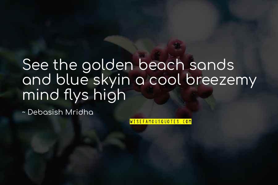Calming Mind Quotes By Debasish Mridha: See the golden beach sands and blue skyin