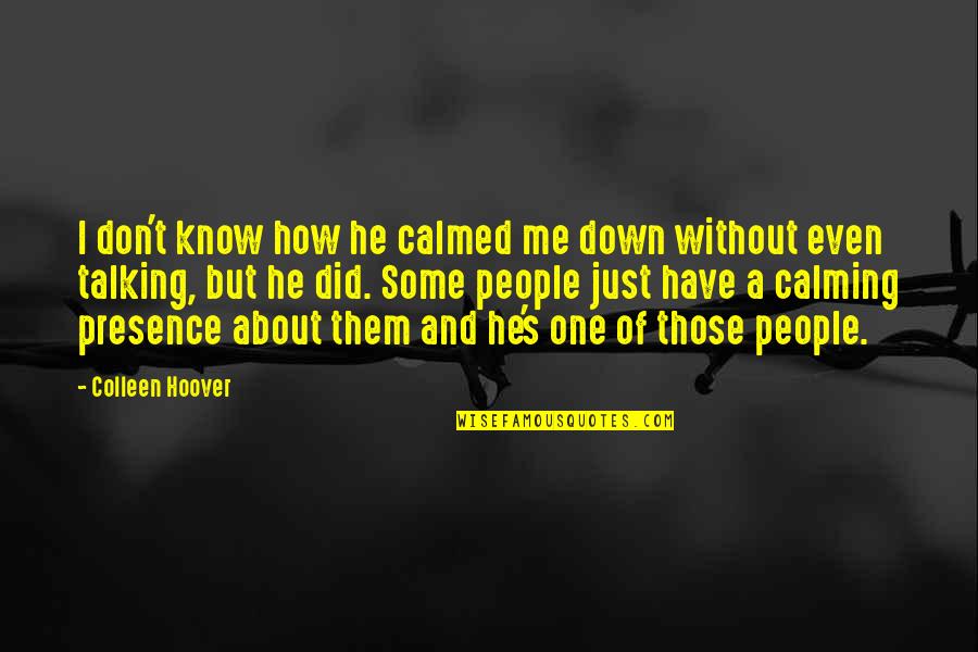 Calming Quotes By Colleen Hoover: I don't know how he calmed me down
