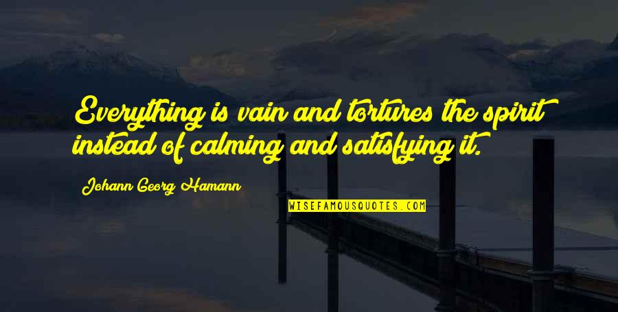 Calming Quotes By Johann Georg Hamann: Everything is vain and tortures the spirit instead