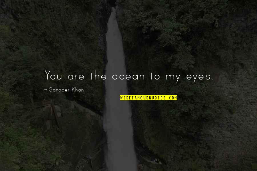 Calming Quotes By Sanober Khan: You are the ocean to my eyes.