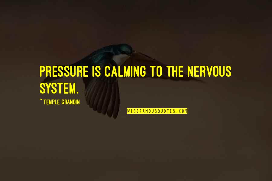 Calming Quotes By Temple Grandin: Pressure is calming to the nervous system.