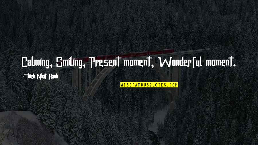 Calming Quotes By Thich Nhat Hanh: Calming, Smiling, Present moment, Wonderful moment.