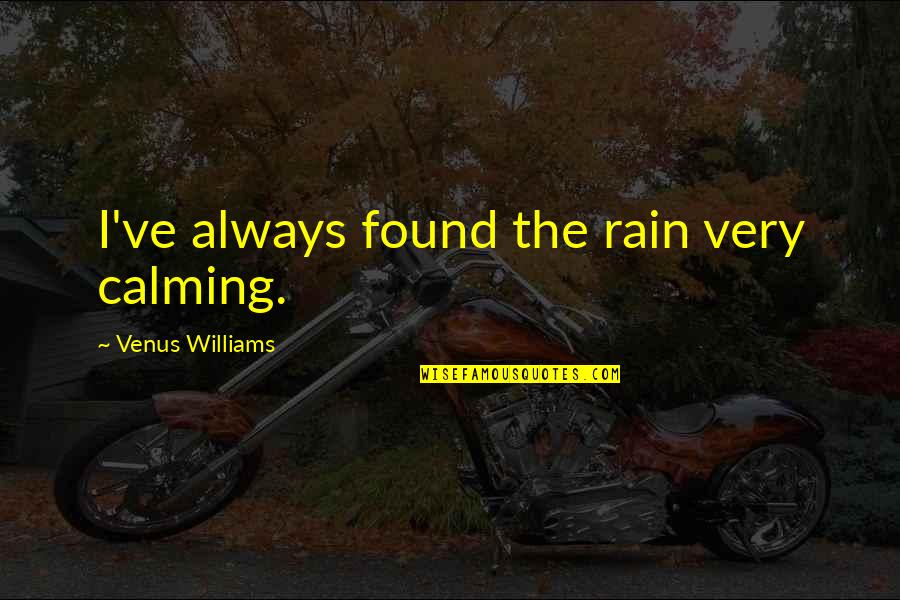 Calming Quotes By Venus Williams: I've always found the rain very calming.