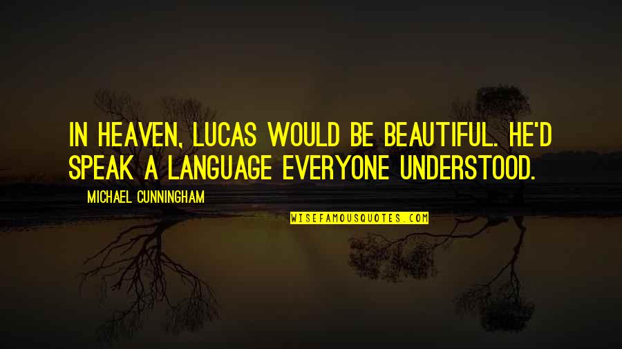 Calming Reassuring Quotes By Michael Cunningham: In heaven, Lucas would be beautiful. He'd speak