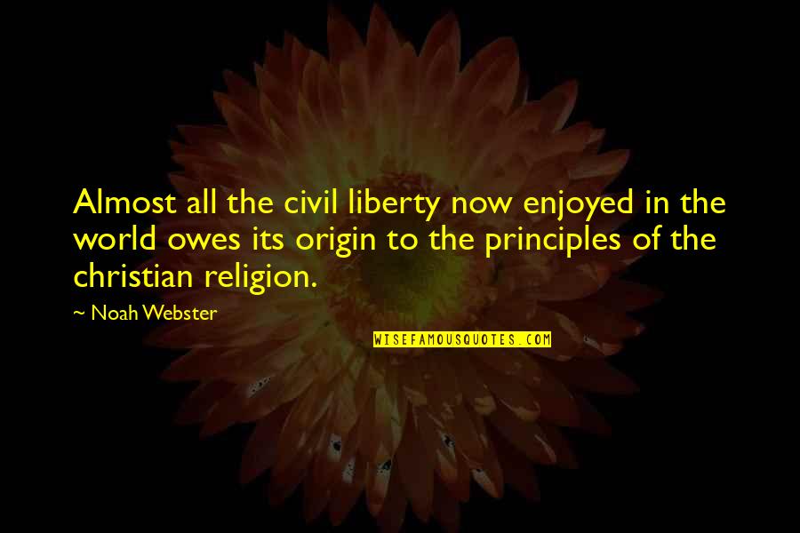 Calming Reassuring Quotes By Noah Webster: Almost all the civil liberty now enjoyed in
