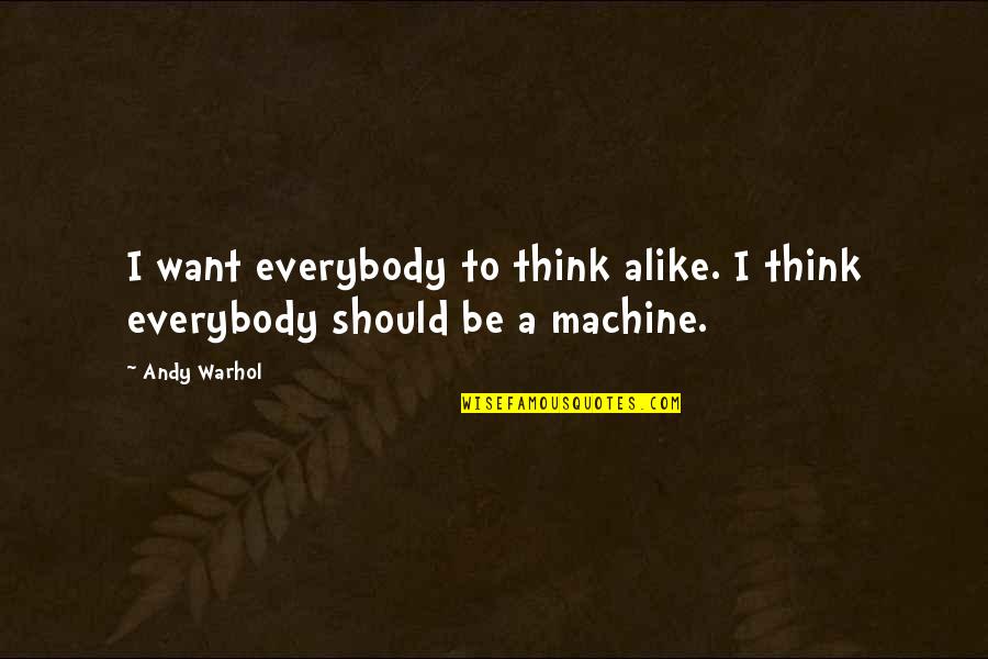 Calming Someone Quotes By Andy Warhol: I want everybody to think alike. I think