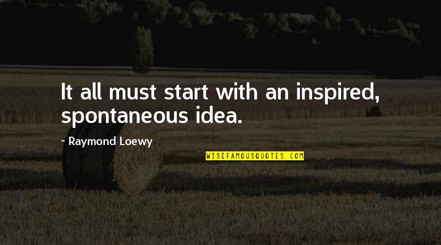 Calming Someone Quotes By Raymond Loewy: It all must start with an inspired, spontaneous
