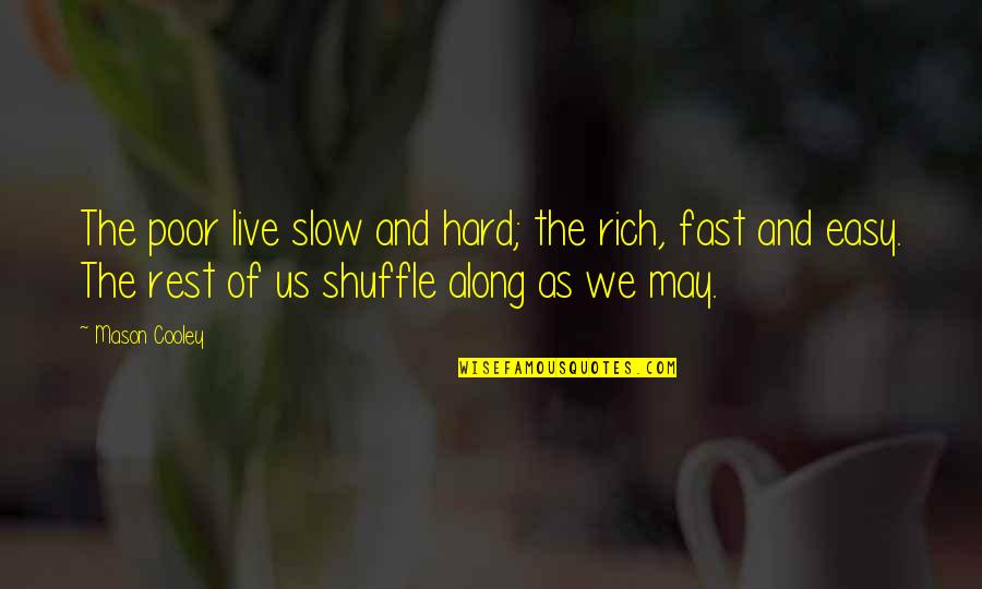 Calming Spirit Quotes By Mason Cooley: The poor live slow and hard; the rich,