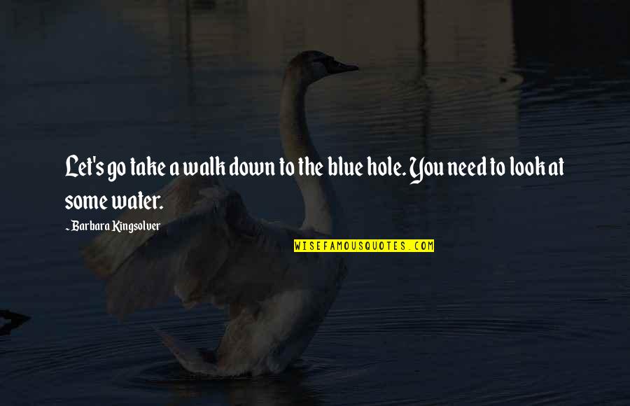 Calming Water Quotes By Barbara Kingsolver: Let's go take a walk down to the