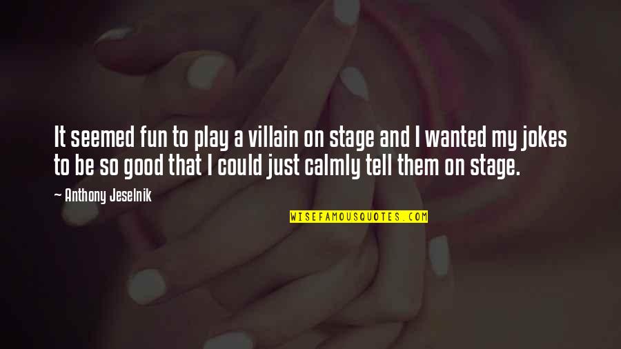 Calmly Quotes By Anthony Jeselnik: It seemed fun to play a villain on