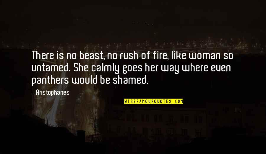 Calmly Quotes By Aristophanes: There is no beast, no rush of fire,