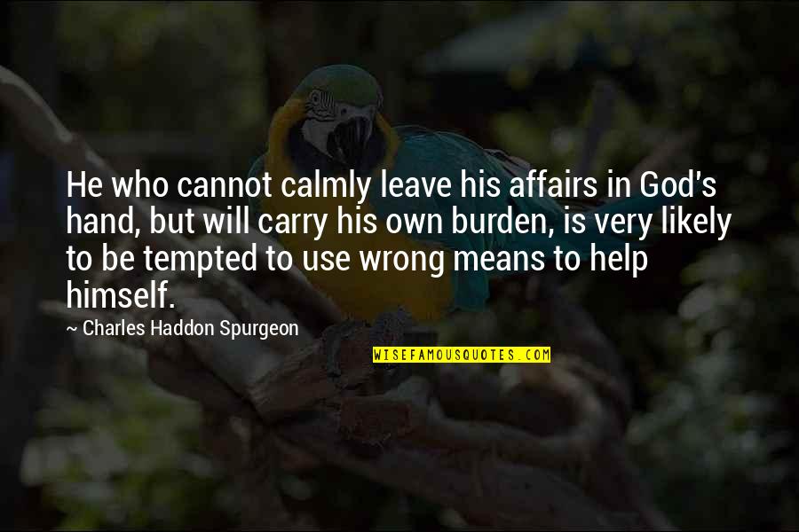 Calmly Quotes By Charles Haddon Spurgeon: He who cannot calmly leave his affairs in