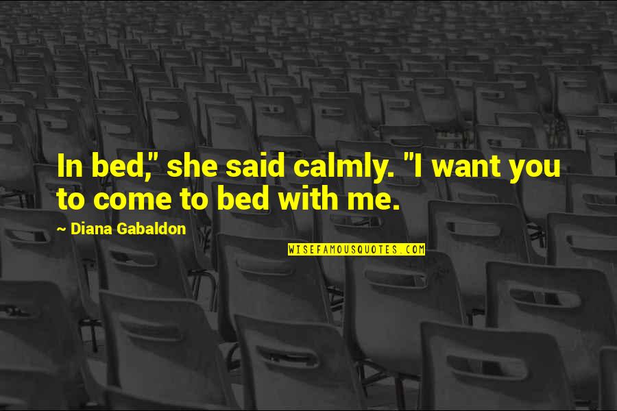 Calmly Quotes By Diana Gabaldon: In bed," she said calmly. "I want you