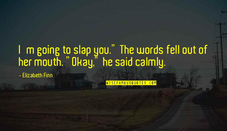 Calmly Quotes By Elizabeth Finn: I'm going to slap you." The words fell