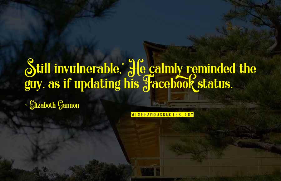 Calmly Quotes By Elizabeth Gannon: Still invulnerable,' He calmly reminded the guy, as