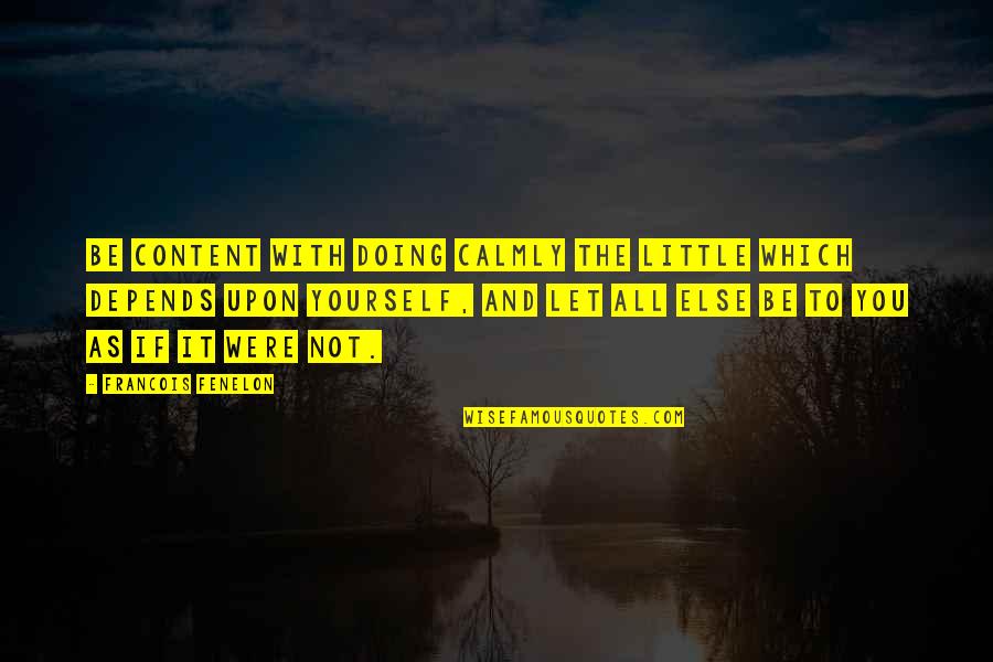 Calmly Quotes By Francois Fenelon: Be content with doing calmly the little which