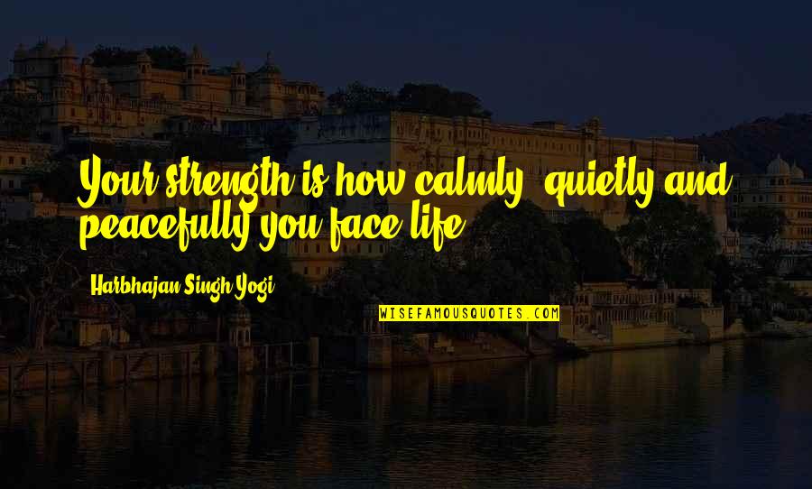 Calmly Quotes By Harbhajan Singh Yogi: Your strength is how calmly, quietly and peacefully