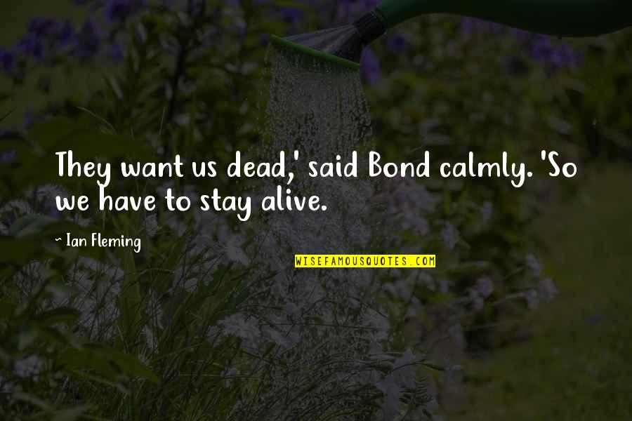 Calmly Quotes By Ian Fleming: They want us dead,' said Bond calmly. 'So