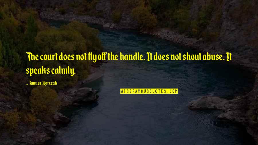 Calmly Quotes By Janusz Korczak: The court does not fly off the handle.