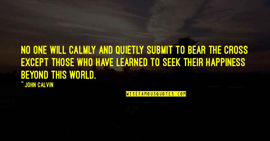 Calmly Quotes By John Calvin: No one will calmly and quietly submit to