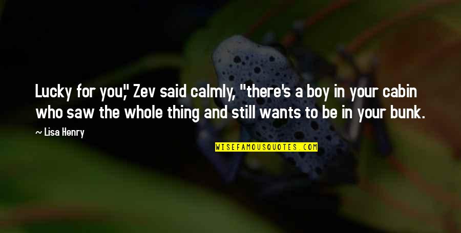 Calmly Quotes By Lisa Henry: Lucky for you," Zev said calmly, "there's a