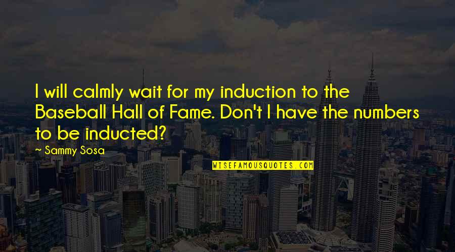 Calmly Quotes By Sammy Sosa: I will calmly wait for my induction to