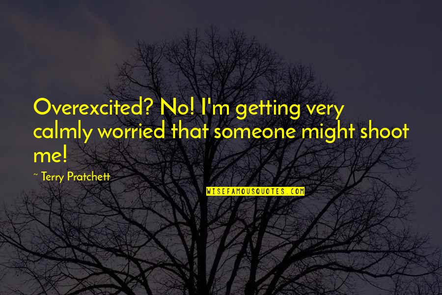 Calmly Quotes By Terry Pratchett: Overexcited? No! I'm getting very calmly worried that