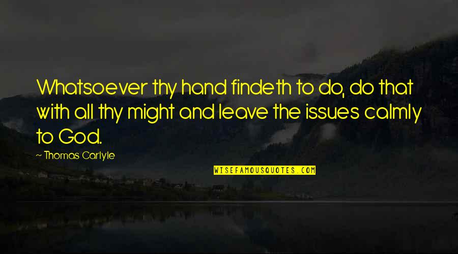 Calmly Quotes By Thomas Carlyle: Whatsoever thy hand findeth to do, do that