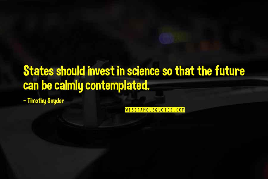 Calmly Quotes By Timothy Snyder: States should invest in science so that the