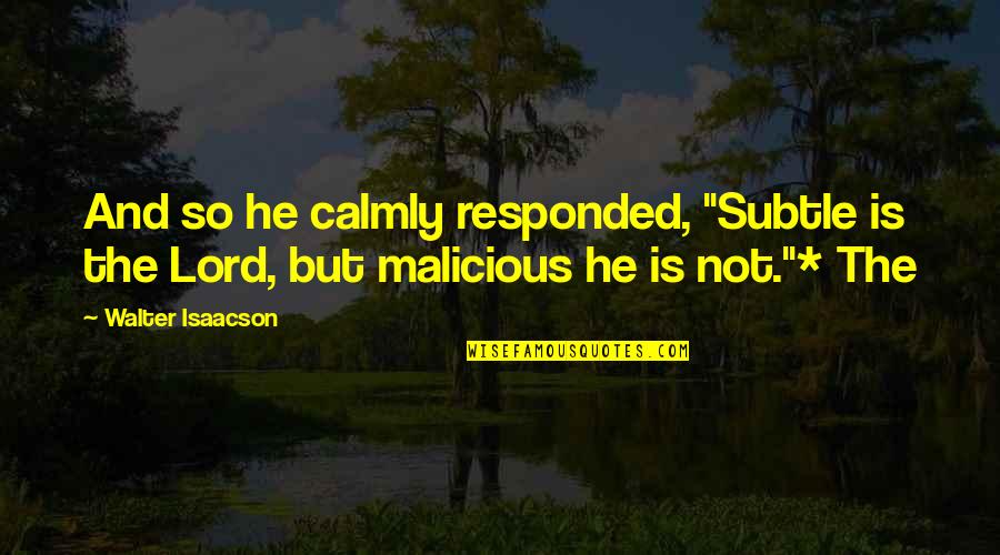 Calmly Quotes By Walter Isaacson: And so he calmly responded, "Subtle is the