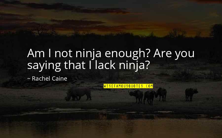 Calmness Is Mastery Quotes By Rachel Caine: Am I not ninja enough? Are you saying