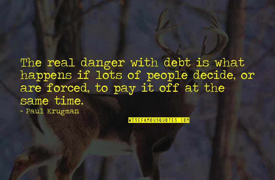 Calmness Of Nature Quotes By Paul Krugman: The real danger with debt is what happens