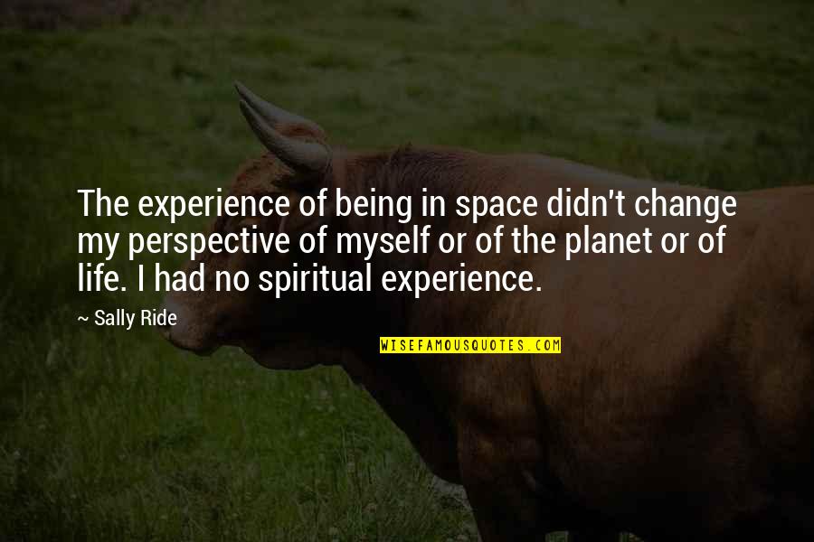 Calmol Quotes By Sally Ride: The experience of being in space didn't change
