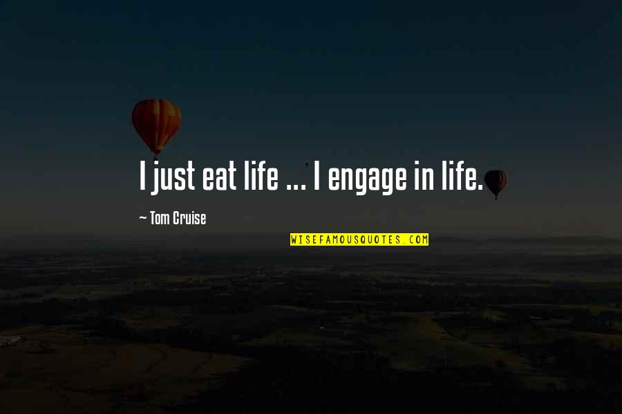 Calmol Quotes By Tom Cruise: I just eat life ... I engage in