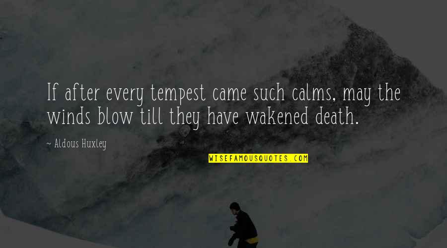 Calms Quotes By Aldous Huxley: If after every tempest came such calms, may