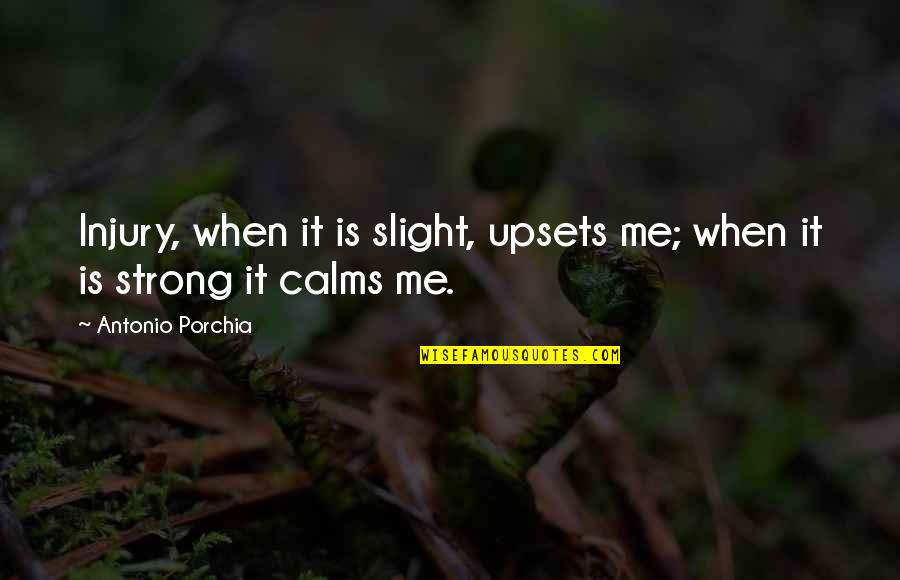 Calms Quotes By Antonio Porchia: Injury, when it is slight, upsets me; when